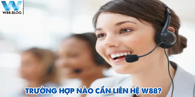 Liên hệ W88 khi gặp các trường hợp lỗi đăng ký hoặc tham gia